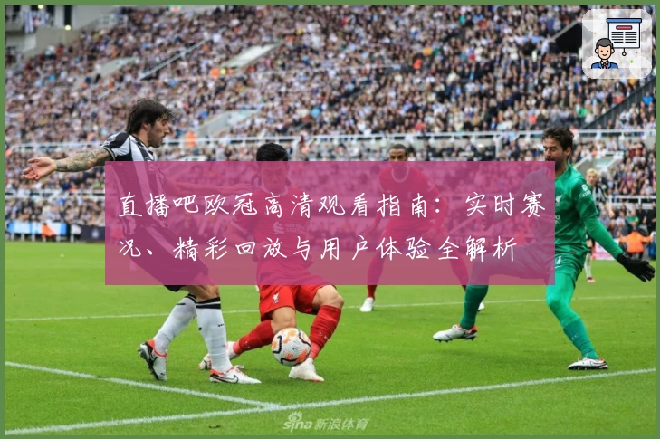 直播吧欧冠高清观看指南：实时赛况、精彩回放与用户体验全解析