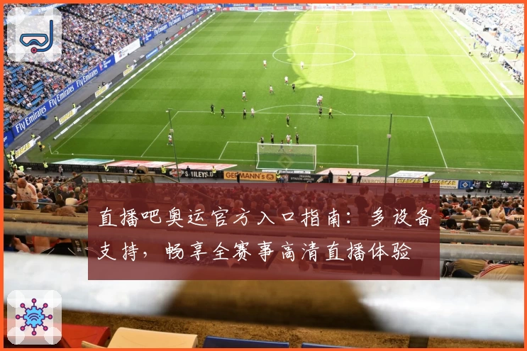 直播吧奥运官方入口指南：多设备支持，畅享全赛事高清直播体验