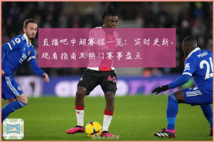 直播吧中超赛程一览:实时更新,观看指南及热门赛事盘点