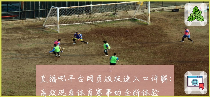直播吧平台网页版极速入口详解：高效观看体育赛事的全新体验