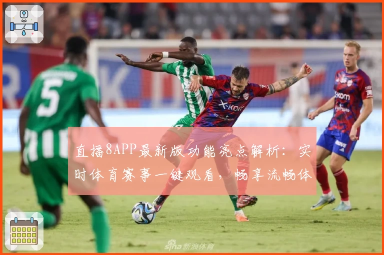 直播8APP最新版功能亮点解析:实时体育赛事一键观看,畅享流畅体验