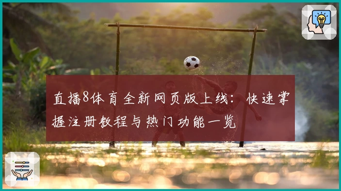 直播8体育全新网页版上线：快速掌握注册教程与热门功能一览