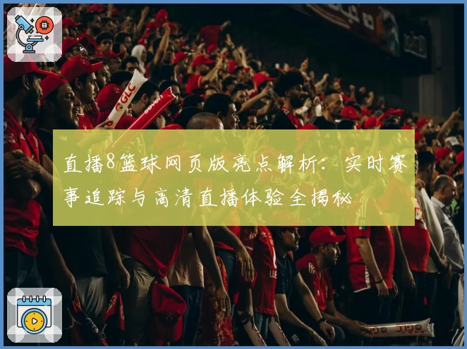 直播8篮球网页版亮点解析：实时赛事追踪与高清直播体验全揭秘